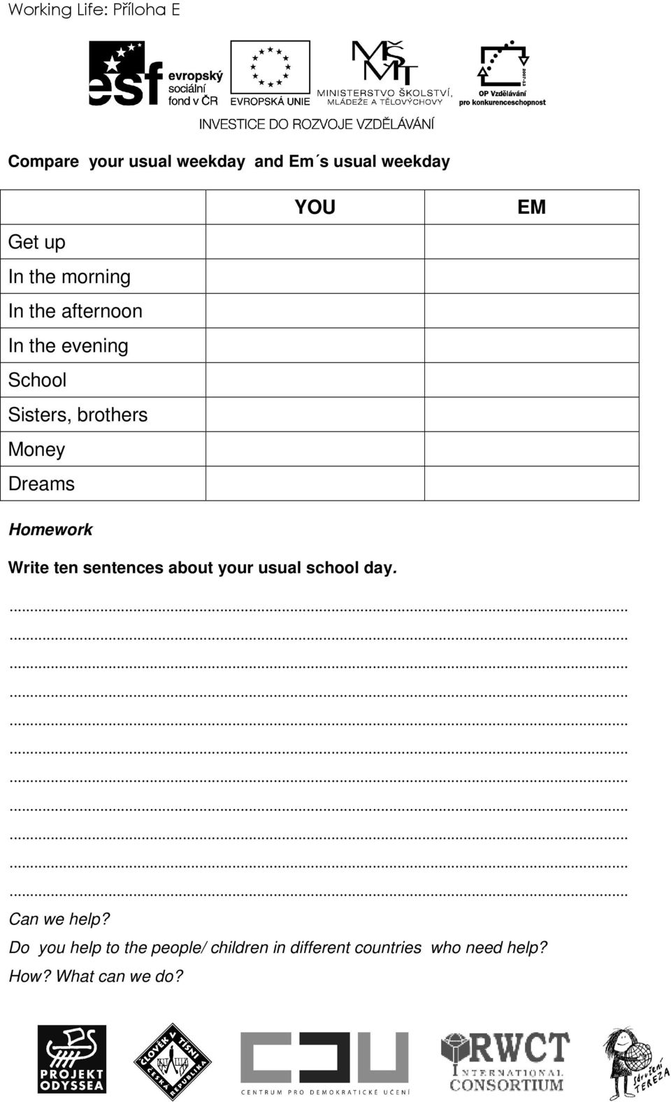 YOU EM Homework Write ten sentences about your usual school day. Can we help?