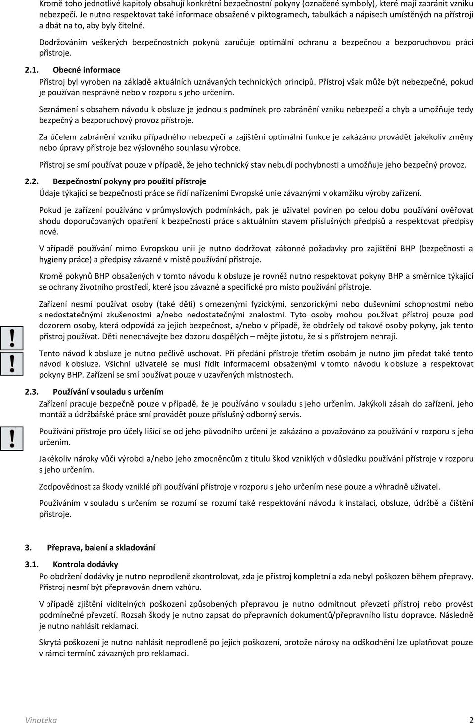 Dodržováním veškerých bezpečnostních pokynů zaručuje optimální ochranu a bezpečnou a bezporuchovou práci přístroje. 2.1.