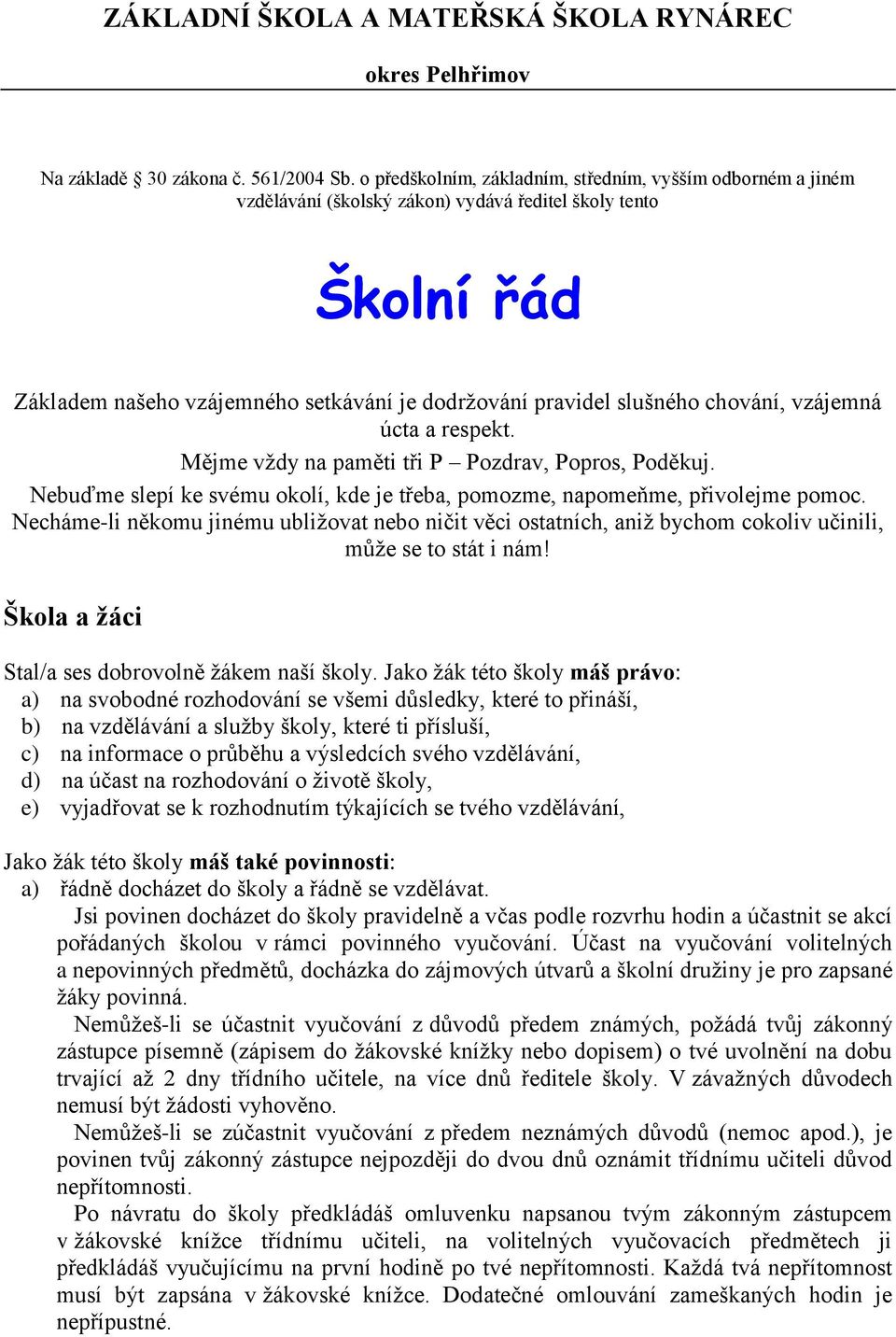 chování, vzájemná úcta a respekt. Mějme vţdy na paměti tři P Pozdrav, Popros, Poděkuj. Nebuďme slepí ke svému okolí, kde je třeba, pomozme, napomeňme, přivolejme pomoc.