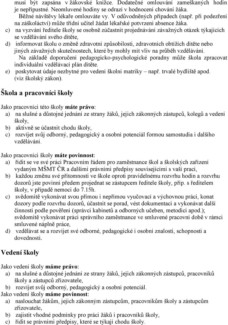 c) na vyzvání ředitele školy se osobně zúčastnit projednávání závaţných otázek týkajících se vzdělávání svého dítěte, d) informovat školu o změně zdravotní způsobilosti, zdravotních obtíţích dítěte