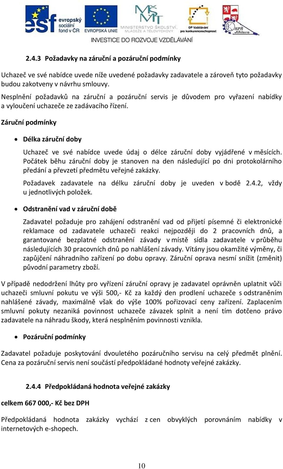 Záruční podmínky Délka záruční doby Uchazeč ve své nabídce uvede údaj o délce záruční doby vyjádřené v měsících.