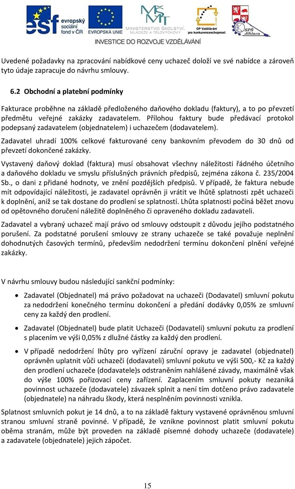 Přílohou faktury bude předávací protokol podepsaný zadavatelem (objednatelem) i uchazečem (dodavatelem).