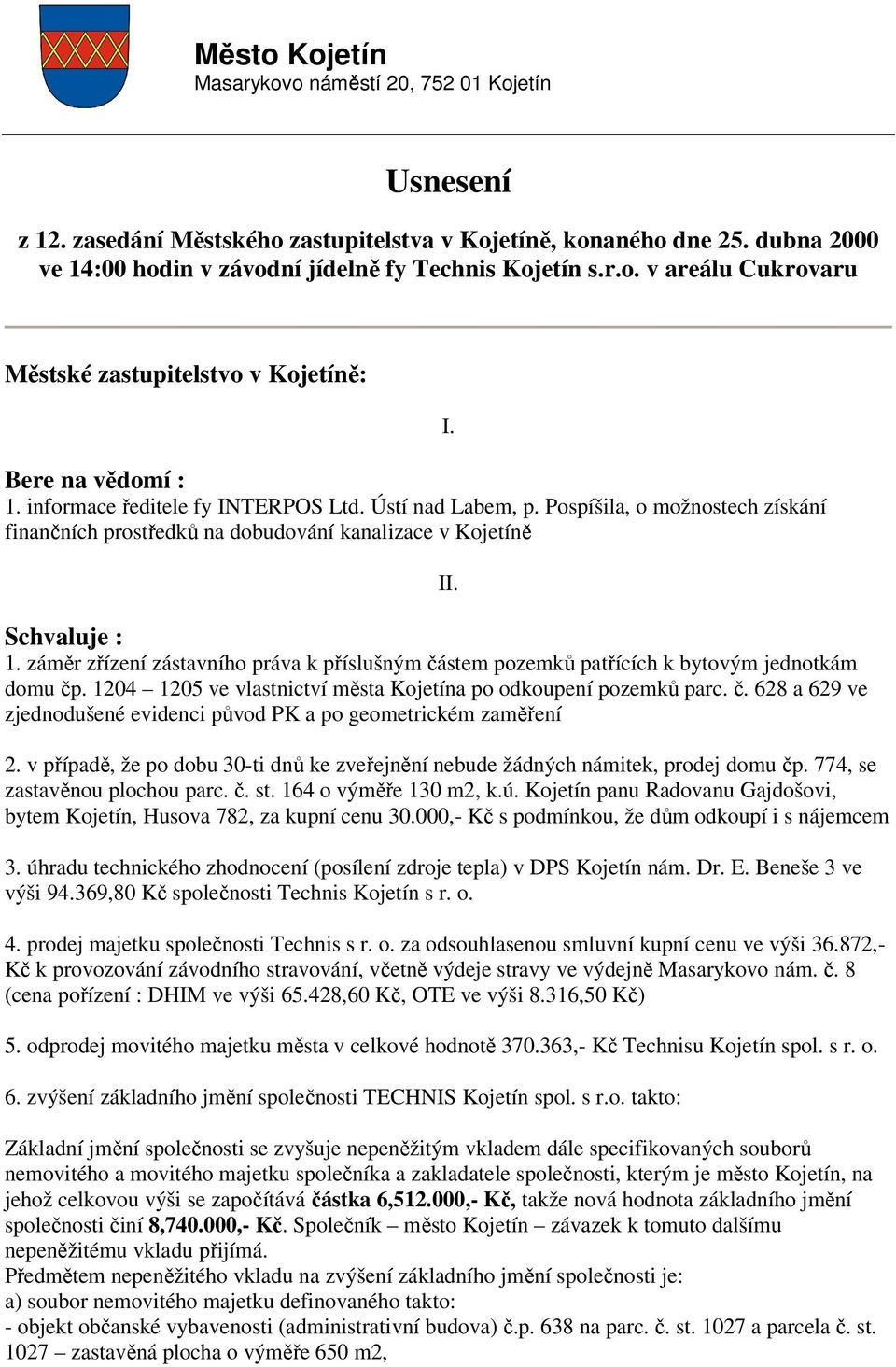 záměr zřízení zástavního práva k příslušným částem pozemků patřících k bytovým jednotkám domu čp. 1204 1205 ve vlastnictví města Kojetína po odkoupení pozemků parc. č. 628 a 629 ve zjednodušené evidenci původ PK a po geometrickém zaměření I.