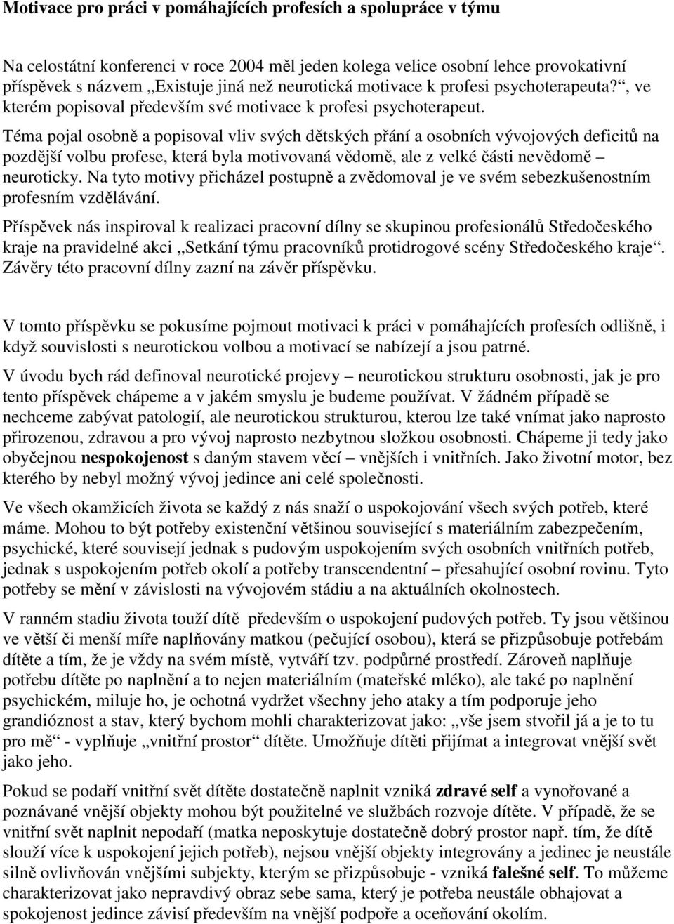 Téma pojal osobně a popisoval vliv svých dětských přání a osobních vývojových deficitů na pozdější volbu profese, která byla motivovaná vědomě, ale z velké části nevědomě neuroticky.