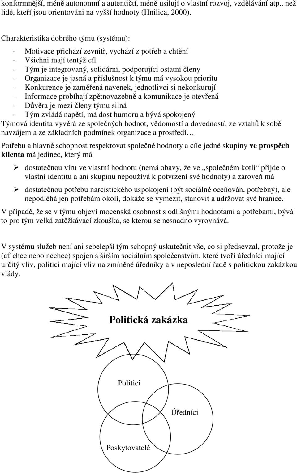 jasná a příslušnost k týmu má vysokou prioritu - Konkurence je zaměřená navenek, jednotlivci si nekonkurují - Informace probíhají zpětnovazebně a komunikace je otevřená - Důvěra je mezi členy týmu