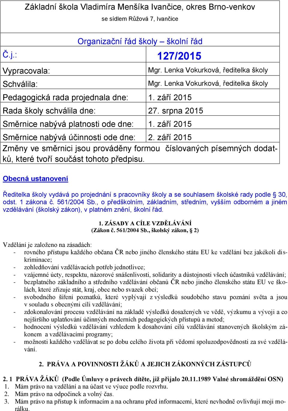 Lenka Vokurková, ředitelka školy Směrnice nabývá účinnosti ode dne: 2. září 2015 Změny ve směrnici jsou prováděny formou číslovaných písemných dodatků, které tvoří součást tohoto předpisu.