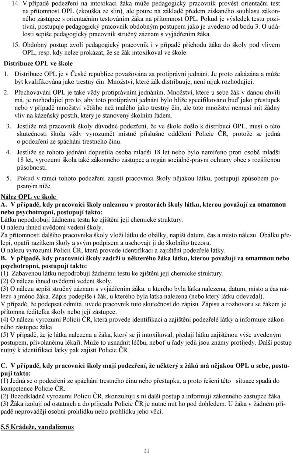 O události sepíše pedagogický pracovník stručný záznam s vyjádřením žáka. 15. Obdobný postup zvolí pedagogický pracovník i v případě příchodu žáka do školy pod vlivem OPL, resp.