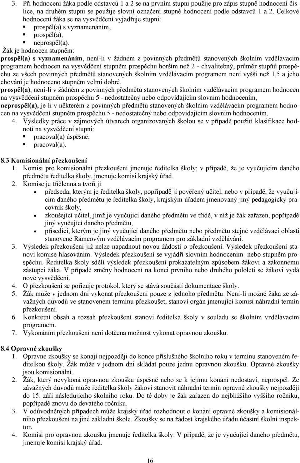 Žák je hodnocen stupněm: prospěl(a) s vyznamenáním, není-li v žádném z povinných předmětů stanovených školním vzdělávacím programem hodnocen na vysvědčení stupněm prospěchu horším než 2 -