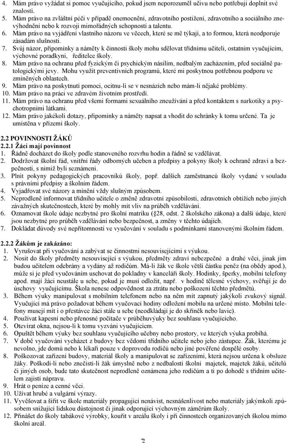 Mám právo na vyjádření vlastního názoru ve věcech, které se mě týkají, a to formou, která neodporuje zásadám slušnosti. 7.