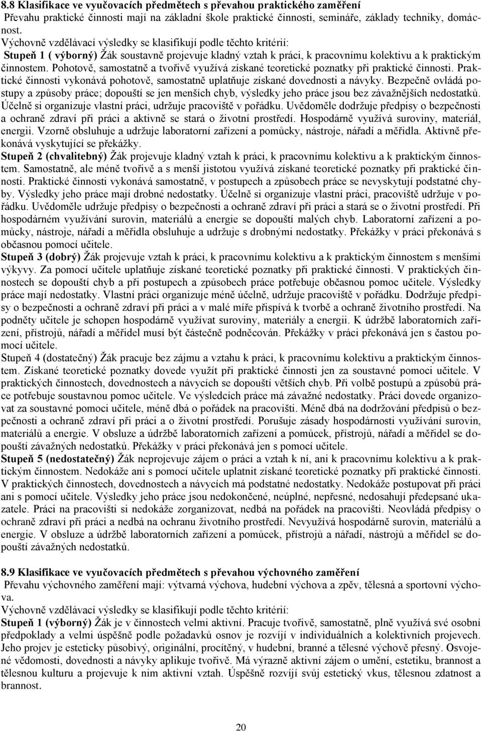 Pohotově, samostatně a tvořivě využívá získané teoretické poznatky při praktické činnosti. Praktické činnosti vykonává pohotově, samostatně uplatňuje získané dovednosti a návyky.