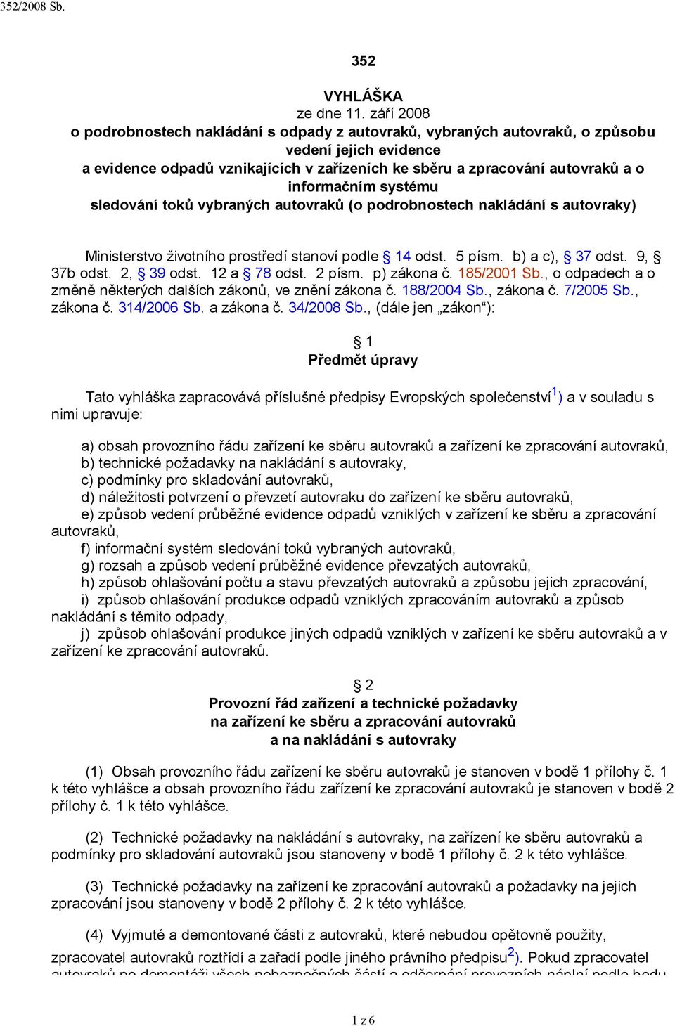 informačním systému sledování toků vybraných autovraků (o podrobnostech nakládání s autovraky) Ministerstvo životního prostředí stanoví podle 14 odst. 5 písm. b) a c), 37 odst. 9, 37b odst.