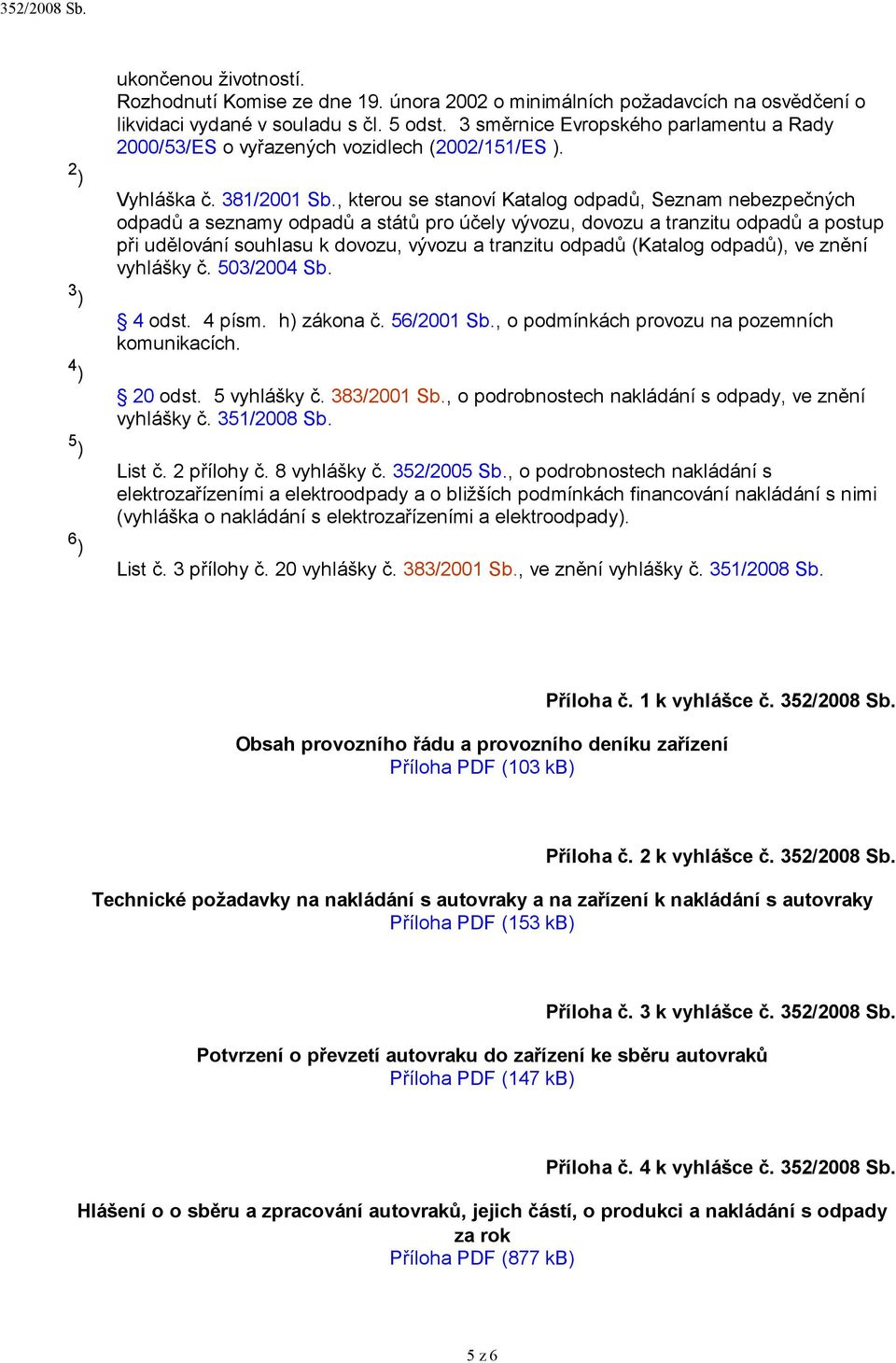 , kterou se stanoví Katalog odpadů, Seznam nebezpečných odpadů a seznamy odpadů a států pro účely vývozu, dovozu a tranzitu odpadů a postup při udělování souhlasu k dovozu, vývozu a tranzitu odpadů