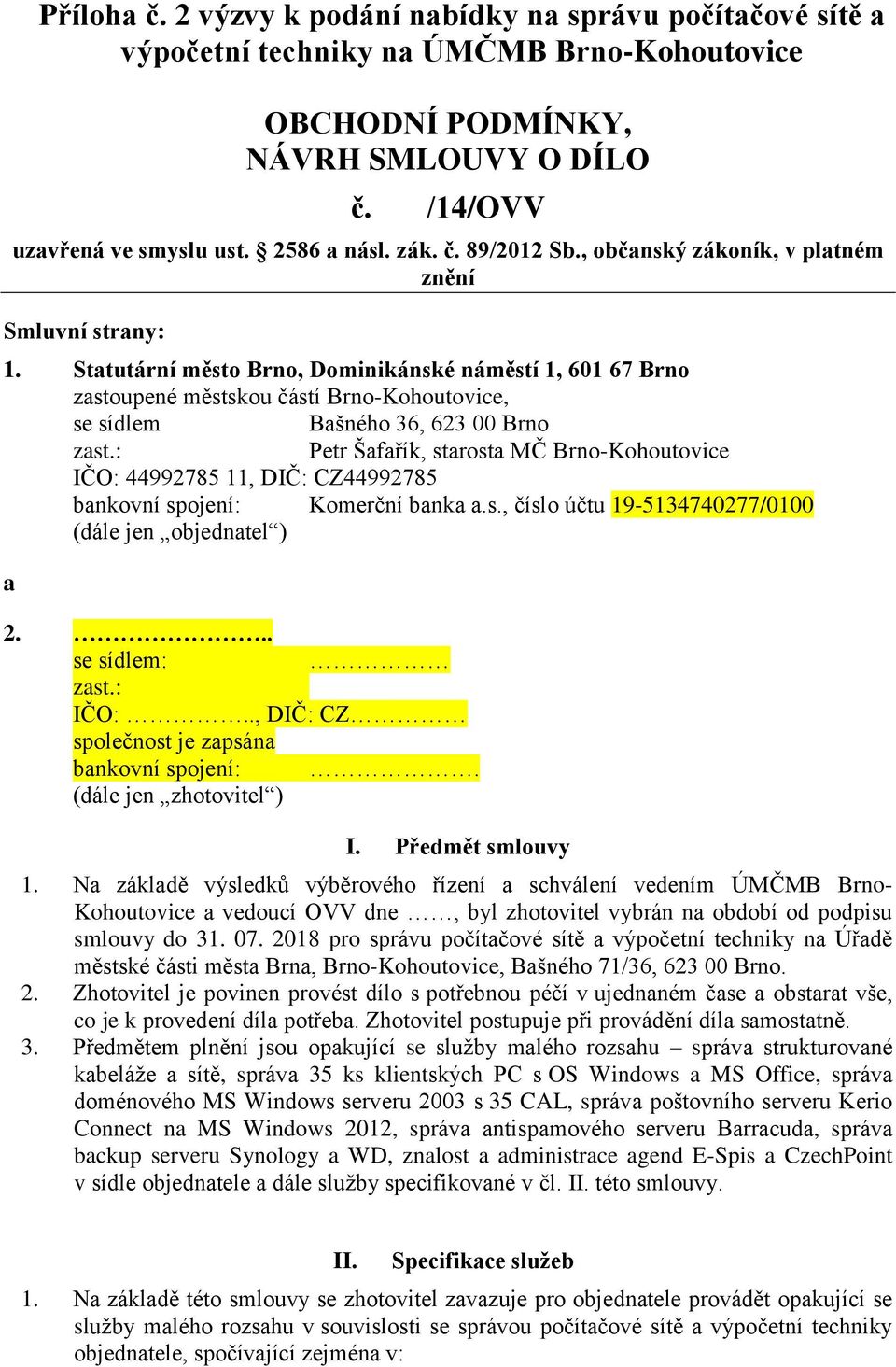 Statutární město Brno, Dominikánské náměstí 1, 601 67 Brno zastoupené městskou částí Brno-Kohoutovice, se sídlem Bašného 36, 623 00 Brno zast.