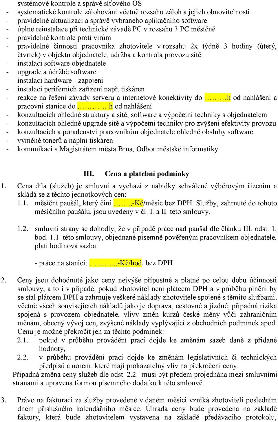 objednatele, údržba a kontrola provozu sítě - instalaci software objednatele - upgrade a údržbě software - instalaci hardware - zapojení - instalaci periferních zařízení např.