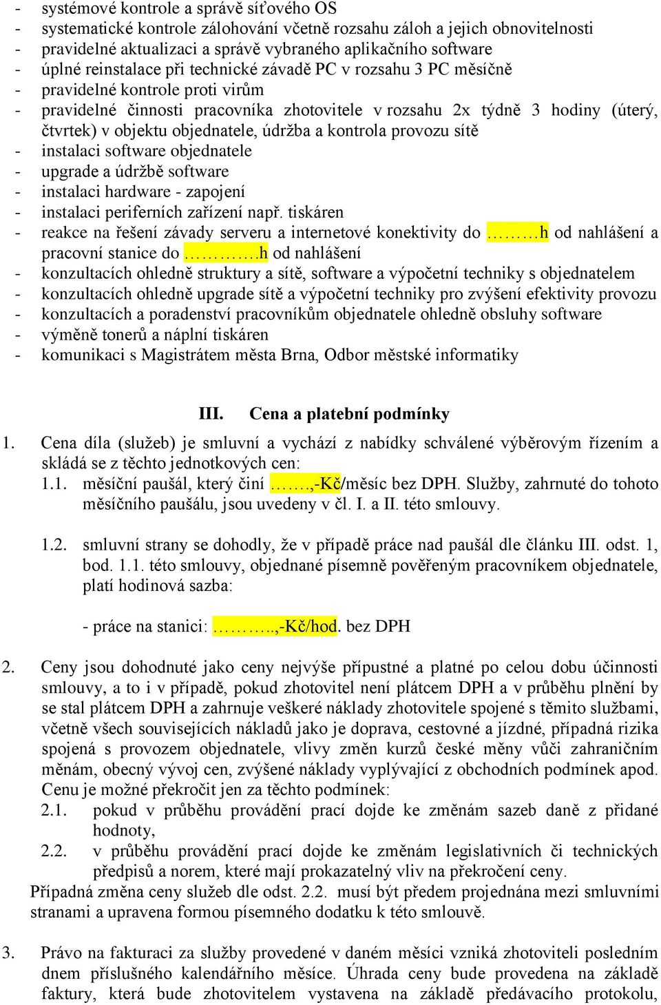 objednatele, údržba a kontrola provozu sítě - instalaci software objednatele - upgrade a údržbě software - instalaci hardware - zapojení - instalaci periferních zařízení např.