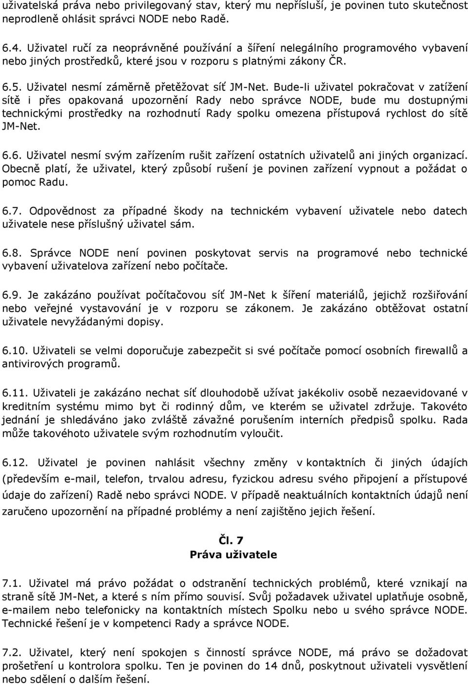 Bude-li uživatel pokračovat v zatížení sítě i přes opakovaná upozornění Rady nebo správce NODE, bude mu dostupnými technickými prostředky na rozhodnutí Rady spolku omezena přístupová rychlost do sítě