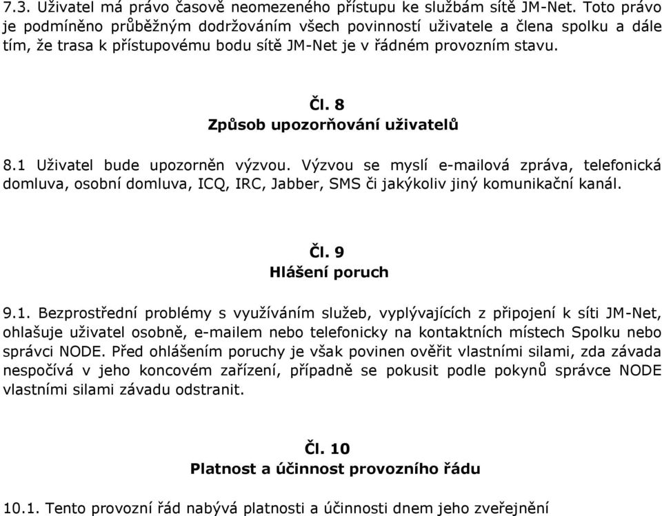 8 Způsob upozorňování uživatelů 8.1 Uživatel bude upozorněn výzvou. Výzvou se myslí e-mailová zpráva, telefonická domluva, osobní domluva, ICQ, IRC, Jabber, SMS či jakýkoliv jiný komunikační kanál.