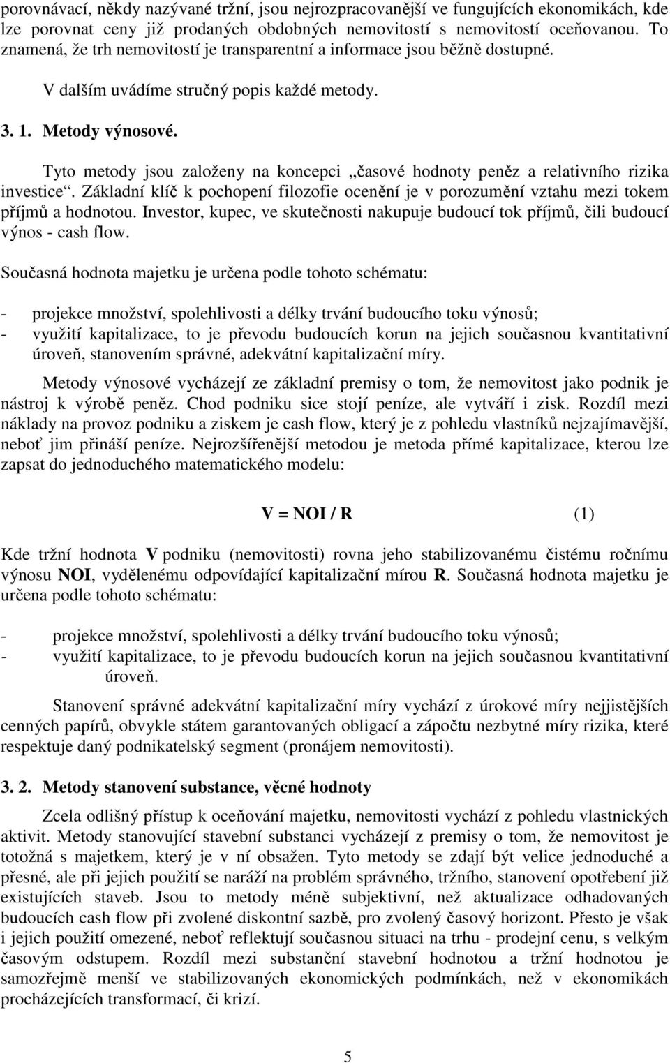 Tyto metody jsou založeny na koncepci časové hodnoty peněz a relativního rizika investice. Základní klíč k pochopení filozofie ocenění je v porozumění vztahu mezi tokem příjmů a hodnotou.