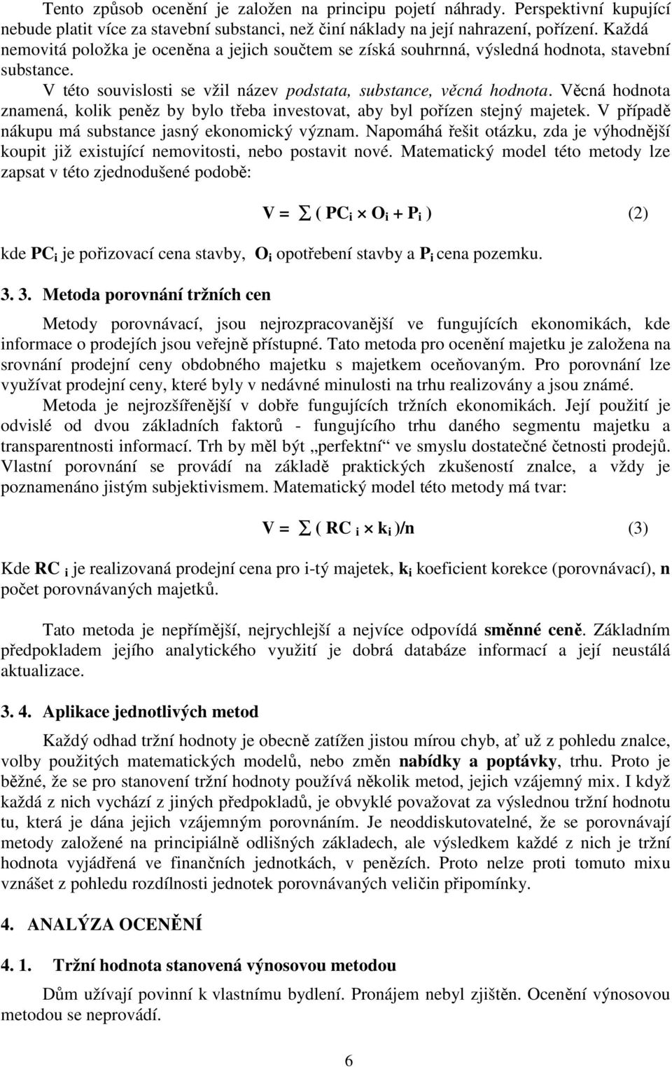 Věcná hodnota znamená, kolik peněz by bylo třeba investovat, aby byl pořízen stejný majetek. V případě nákupu má substance jasný ekonomický význam.