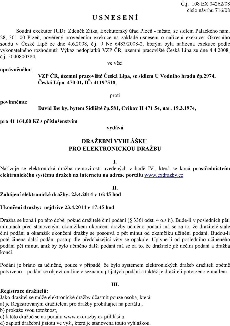 9 Nc 6483/2008-2, kterým byla nařízena exekuce podle vykonatelného rozhodnutí: Výkaz nedoplatků VZP ČR, územní pracoviště Česká Lípa ze dne 4.4.2008, č.j.