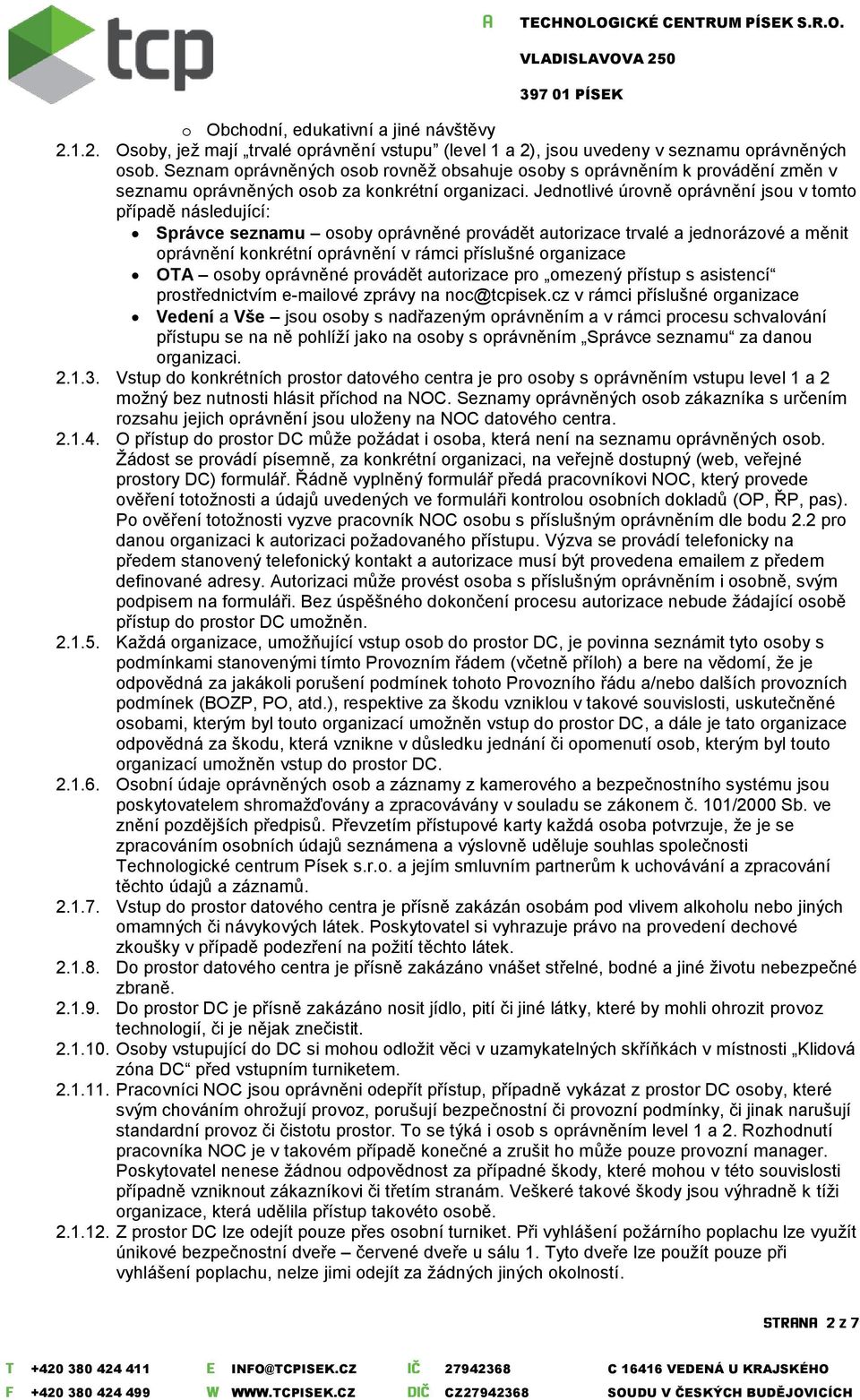 Jednotlivé úrovně oprávnění jsou v tomto případě následující: Správce seznamu osoby oprávněné provádět autorizace trvalé a jednorázové a měnit oprávnění konkrétní oprávnění v rámci příslušné