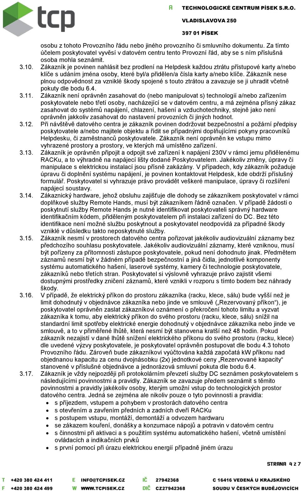Zákazník nese plnou odpovědnost za vzniklé škody spojené s touto ztrátou a zavazuje se ji uhradit včetně pokuty dle bodu 6.4. 3.11.