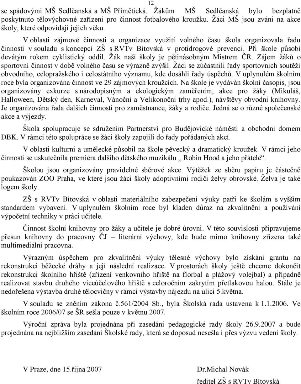 V oblasti zájmové činnosti a organizace využití volného času škola organizovala řadu činností v souladu s koncepcí ZŠ s RVTv Bítovská v protidrogové prevenci.