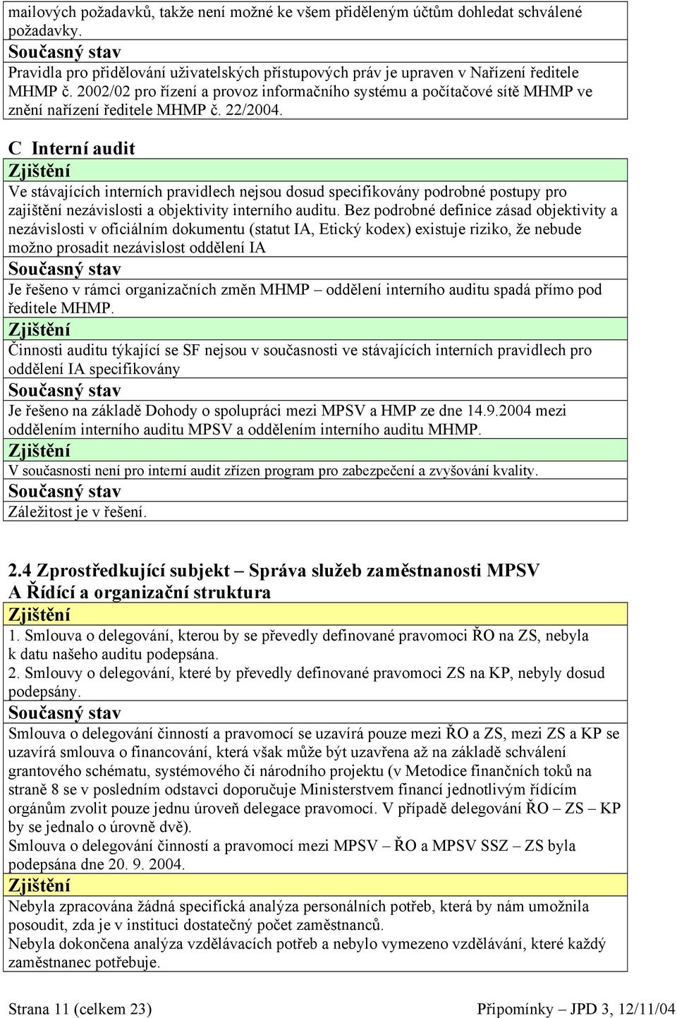 C Interní audit Ve stávajících interních pravidlech nejsou dosud specifikovány podrobné postupy pro zajištění nezávislosti a objektivity interního auditu.