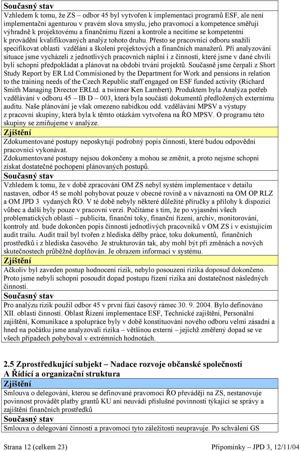 Přesto se pracovníci odboru snažili specifikovat oblasti vzdělání a školení projektových a finančních manažerů.