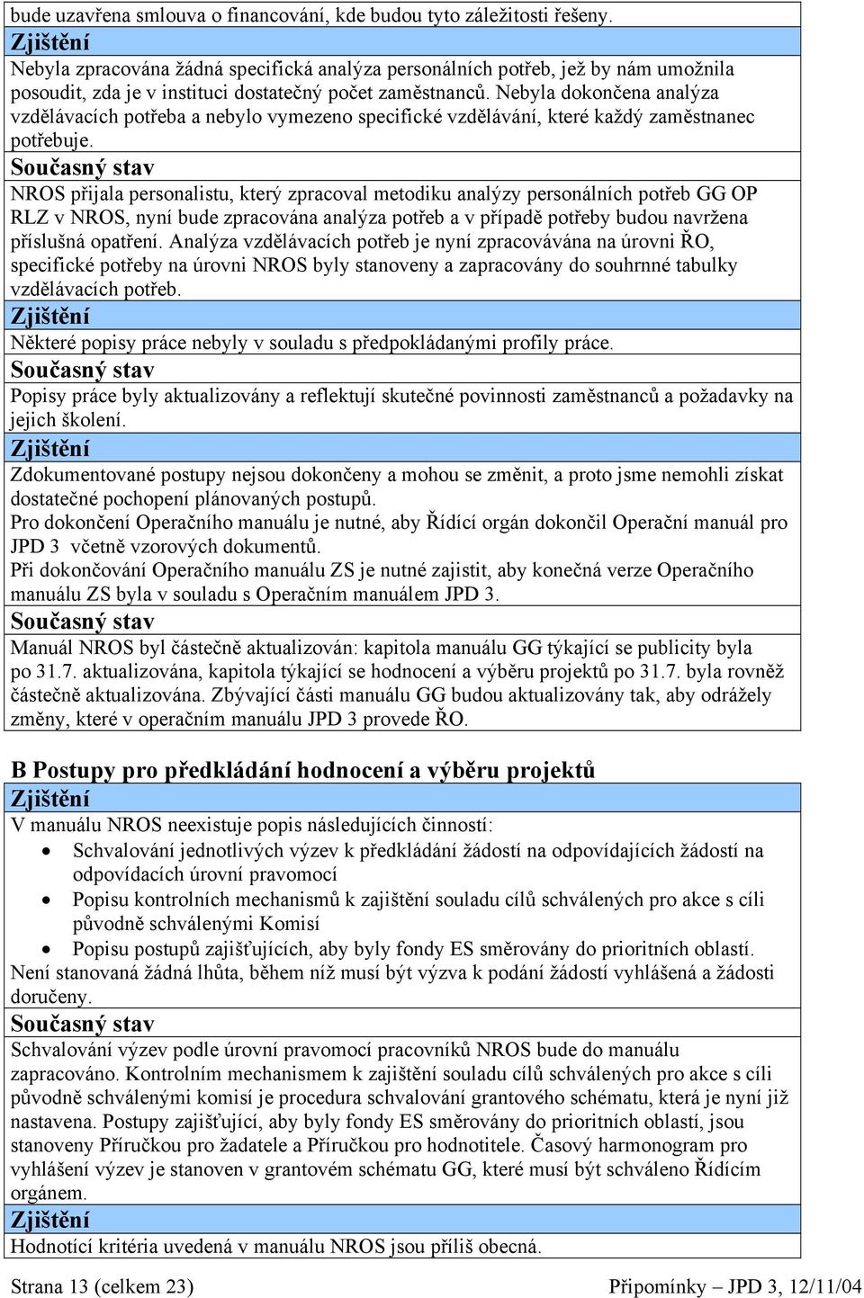 Nebyla dokončena analýza vzdělávacích potřeba a nebylo vymezeno specifické vzdělávání, které každý zaměstnanec potřebuje.