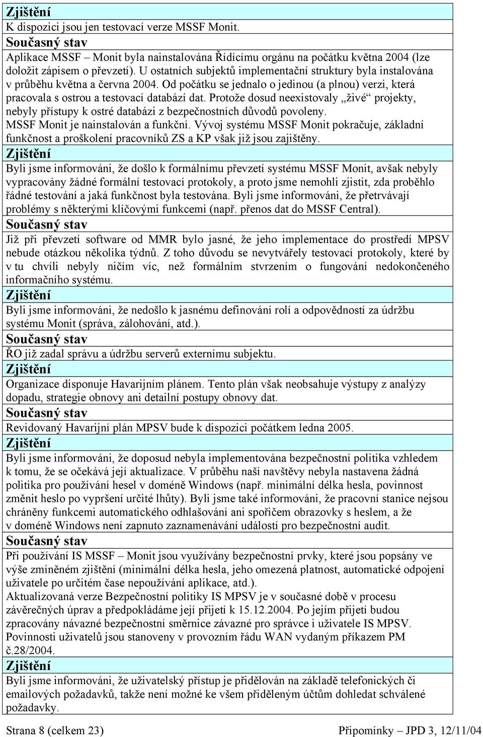 Protože dosud neexistovaly živé projekty, nebyly přístupy k ostré databázi z bezpečnostních důvodů povoleny. MSSF Monit je nainstalován a funkční.