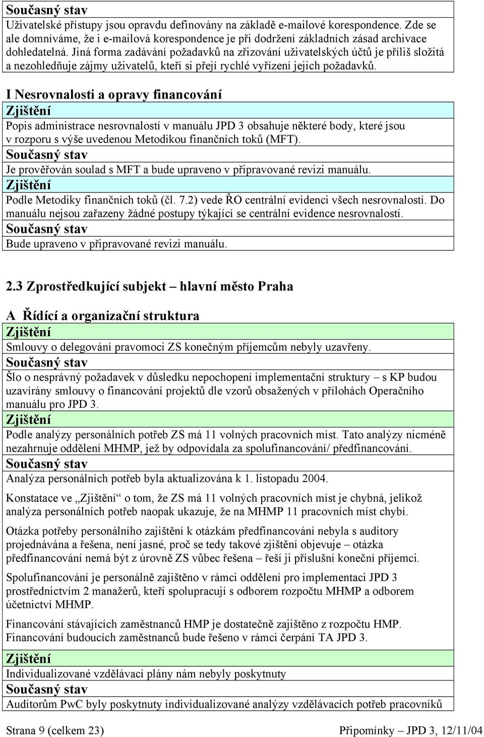 I Nesrovnalosti a opravy financování Popis administrace nesrovnalostí v manuálu JPD 3 obsahuje některé body, které jsou v rozporu s výše uvedenou Metodikou finančních toků (MFT).