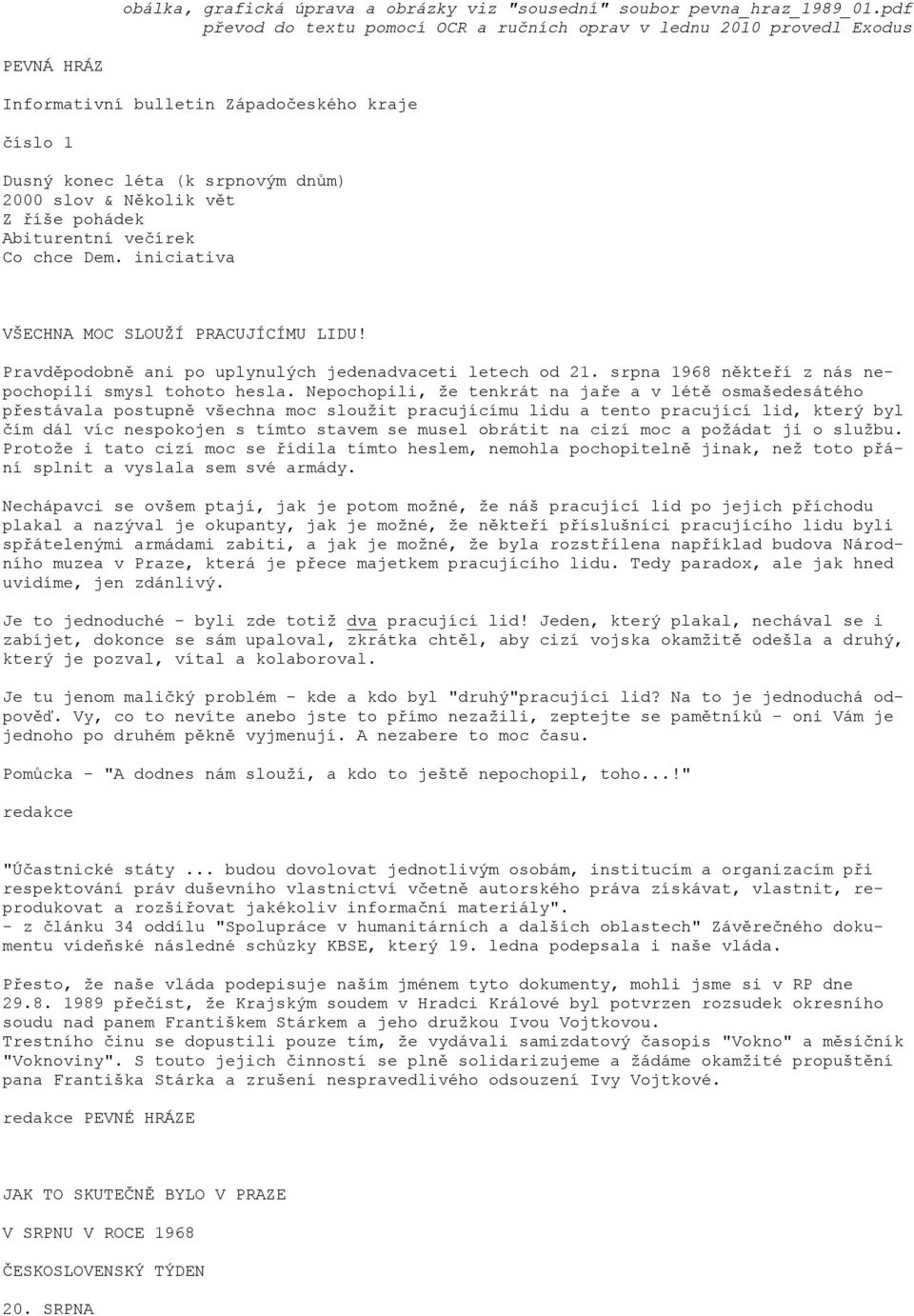 říše pohádek Abiturentní večírek Co chce Dem. iniciativa VŠECHNA MOC SLOUŽÍ PRACUJÍCÍMU LIDU! Pravděpodobně ani po uplynulých jedenadvaceti letech od 21.