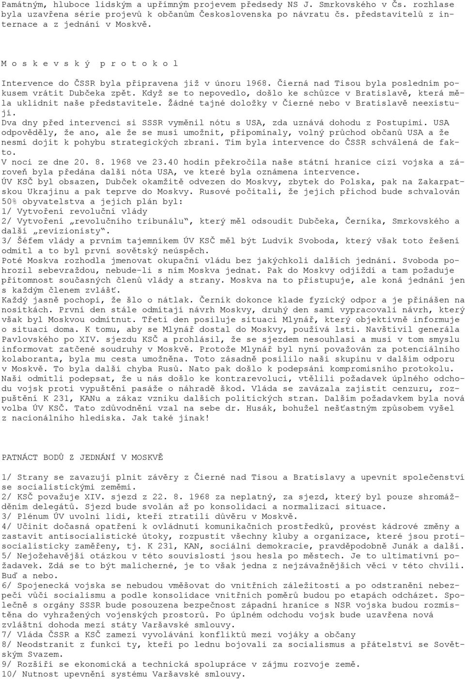 Když se to nepovedlo, došlo ke schůzce v Bratislavě, která měla uklidnit naše představitele. Žádné tajné doložky v Čierné nebo v Bratislavě neexistují.