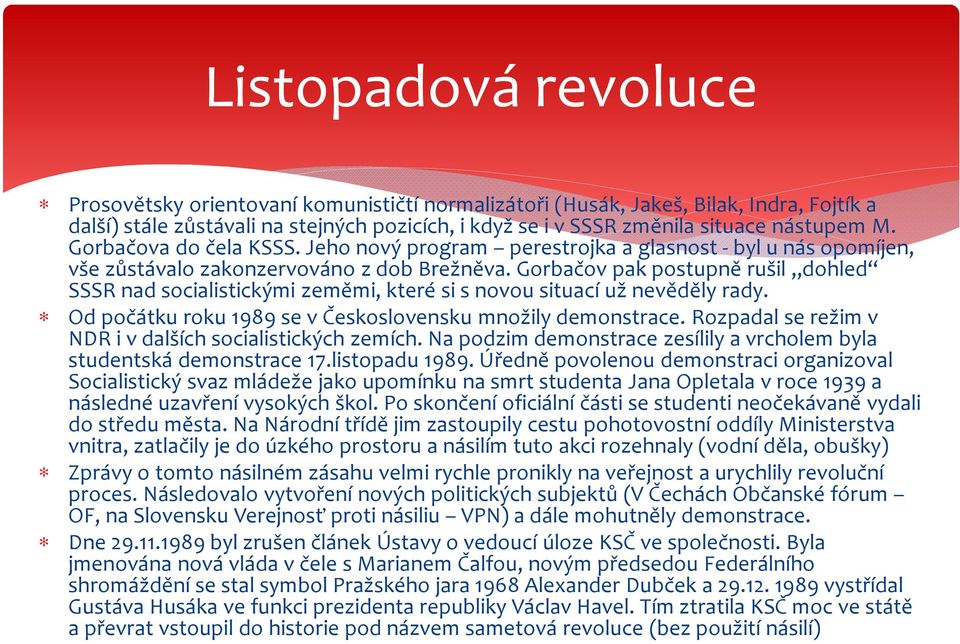 Gorbačov pak postupně rušil dohled SSSR nad socialistickými zeměmi, které si s novou situací už nevěděly rady. Od počátku roku 1989 se v Československu množily demonstrace.