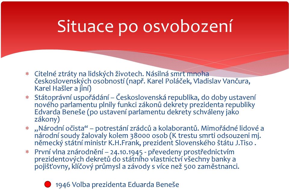 Beneše (po ustavení parlamentu dekrety schváleny jako zákony) Národní očista potrestání zrádců a kolaborantů. Mimořádné lidové a národní soudy žalovaly kolem 38000 osob (K trestu smrti odsouzeni mj.