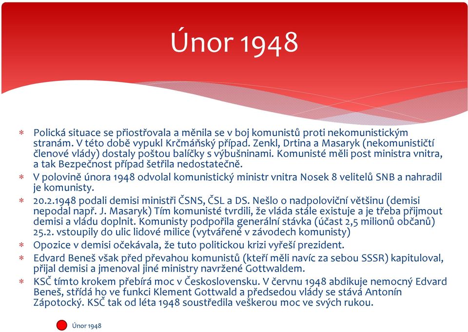 V polovině února 1948 odvolal komunistický ministr vnitra Nosek 8 velitelů SNB a nahradil je komunisty. 20.2.1948 podali demisi ministři ČSNS, ČSL a DS.