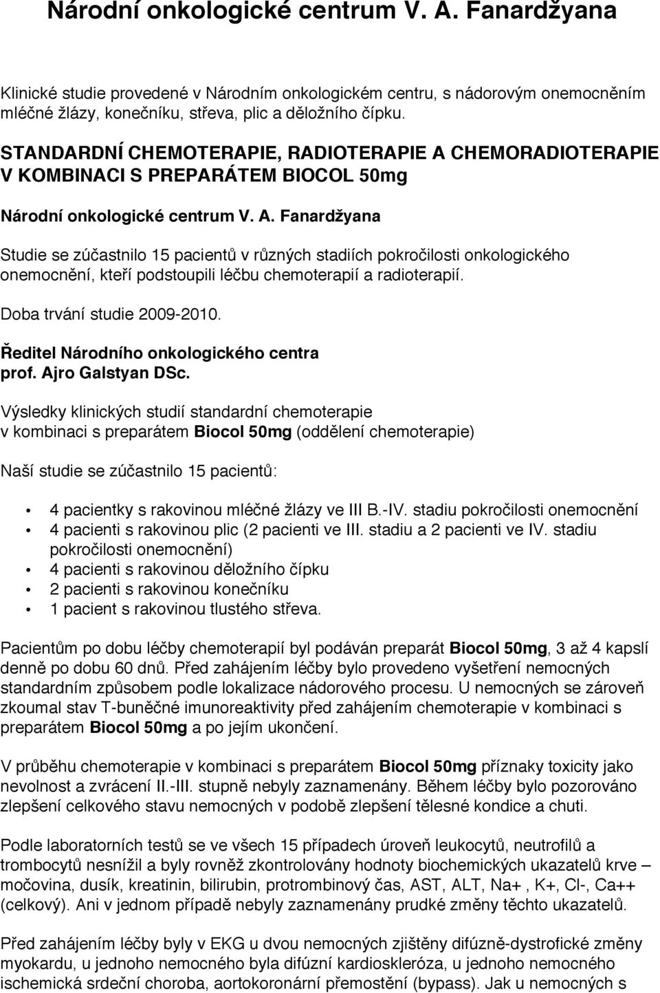 Doba trvání studie 2009-2010. Ředitel Národního onkologického centra prof. Ajro Galstyan DSc.