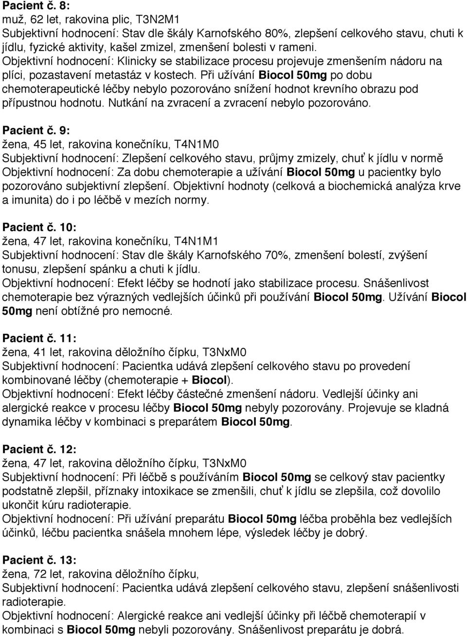 Objektivní hodnocení: Klinicky se stabilizace procesu projevuje zmenšením nádoru na plíci, pozastavení metastáz v kostech.