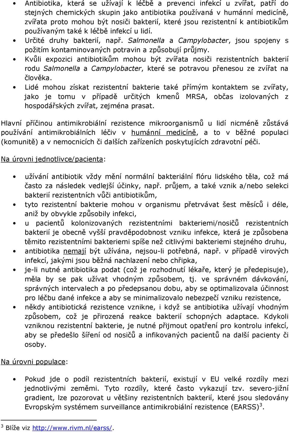 Kvůli expozici antibiotikům mohou být zvířata nosiči rezistentních bakterií rodu Salmonella a Campylobacter, které se potravou přenesou ze zvířat na člověka.