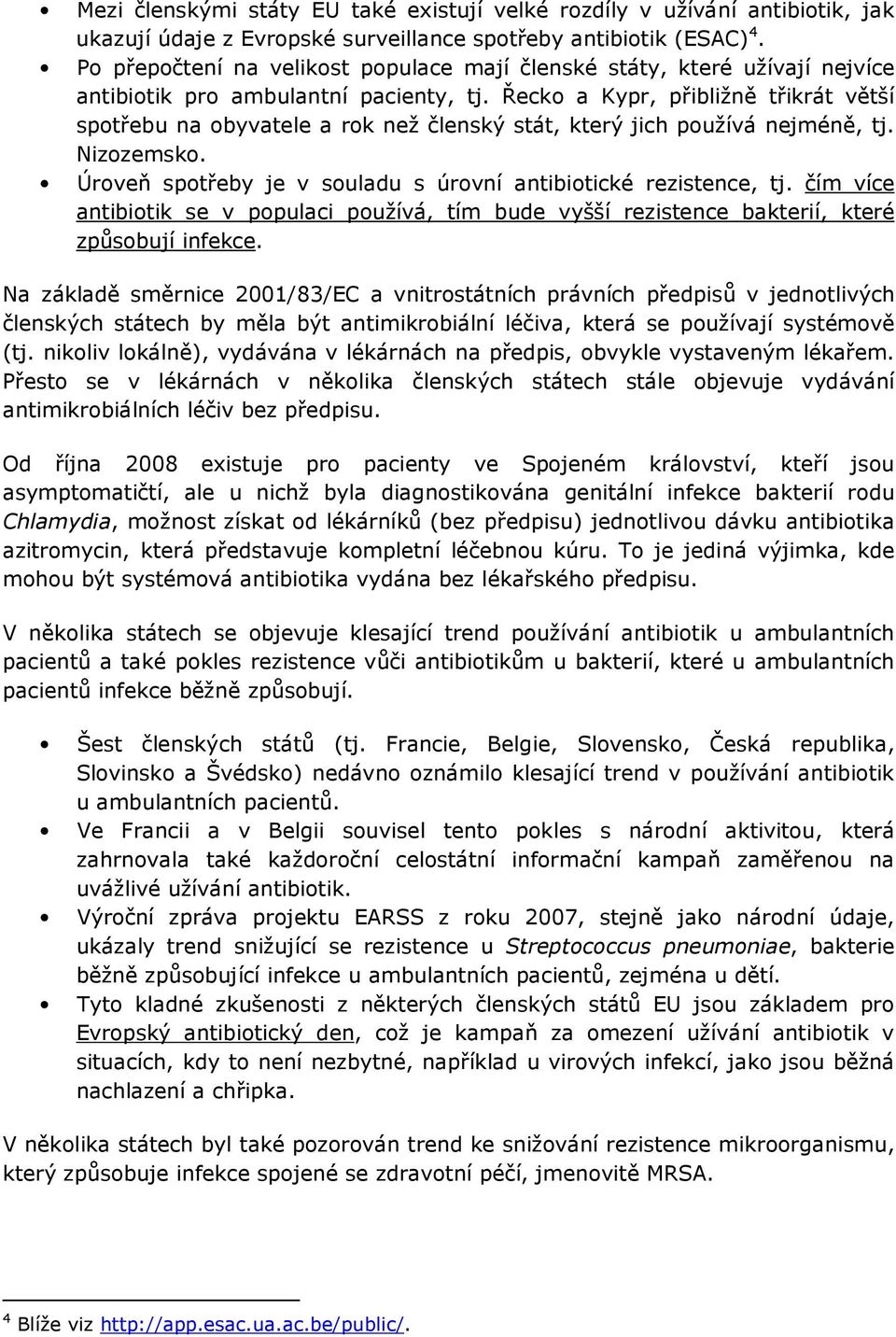 Řecko a Kypr, přibližně třikrát větší spotřebu na obyvatele a rok než členský stát, který jich používá nejméně, tj. Nizozemsko. Úroveň spotřeby je v souladu s úrovní antibiotické rezistence, tj.