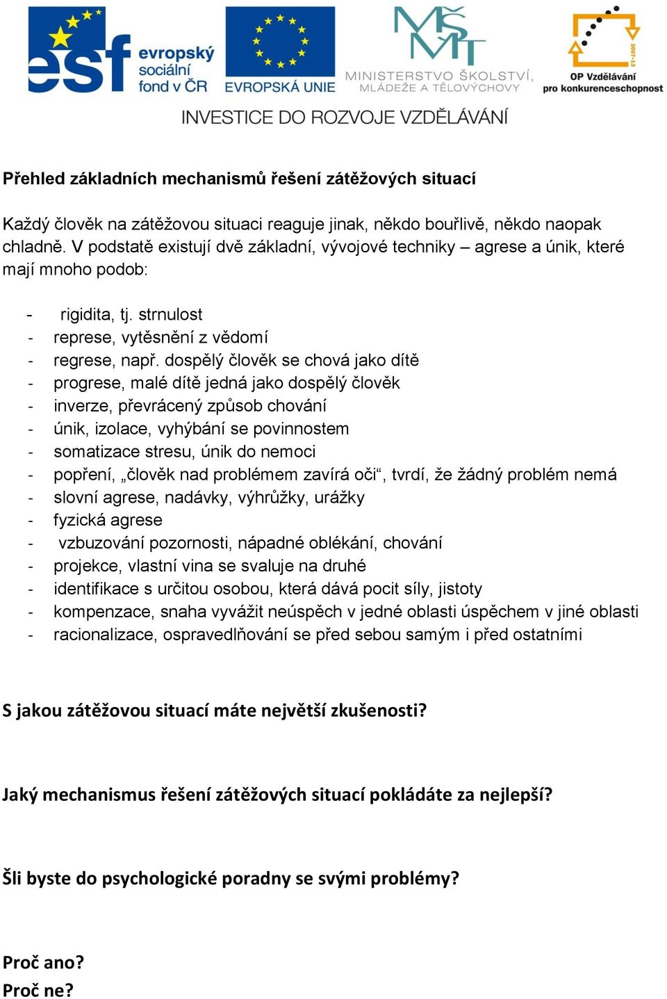 dospělý člověk se chová jako dítě - progrese, malé dítě jedná jako dospělý člověk - inverze, převrácený způsob chování - únik, izolace, vyhýbání se povinnostem - somatizace stresu, únik do nemoci -