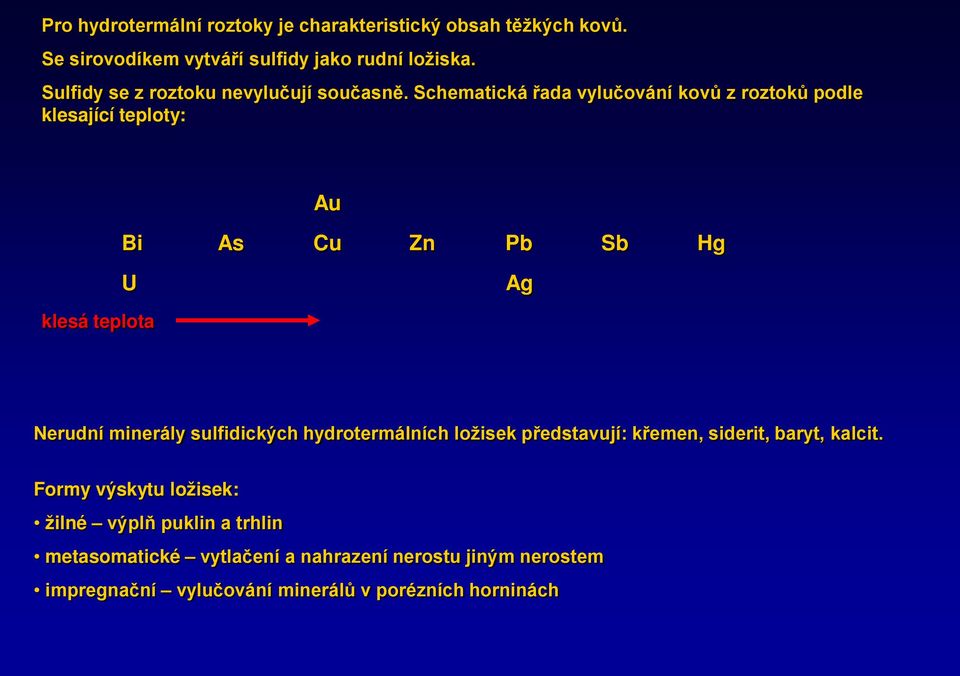 Schematická řada vylučování kovů z roztoků podle klesající teploty: Au Bi As Cu Zn Pb Sb Hg U Ag klesá teplota Nerudní minerály