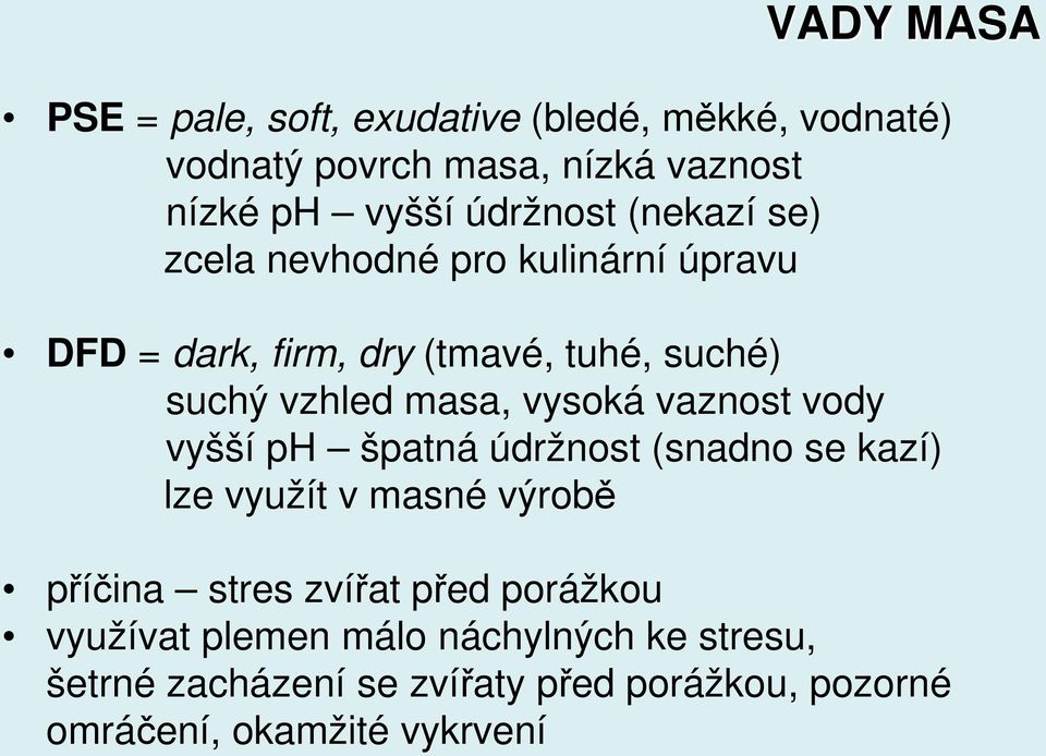 vysoká vaznost vody vyšší ph špatná údržnost (snadno se kazí) lze využít v masné výrobě příčina stres zvířat před