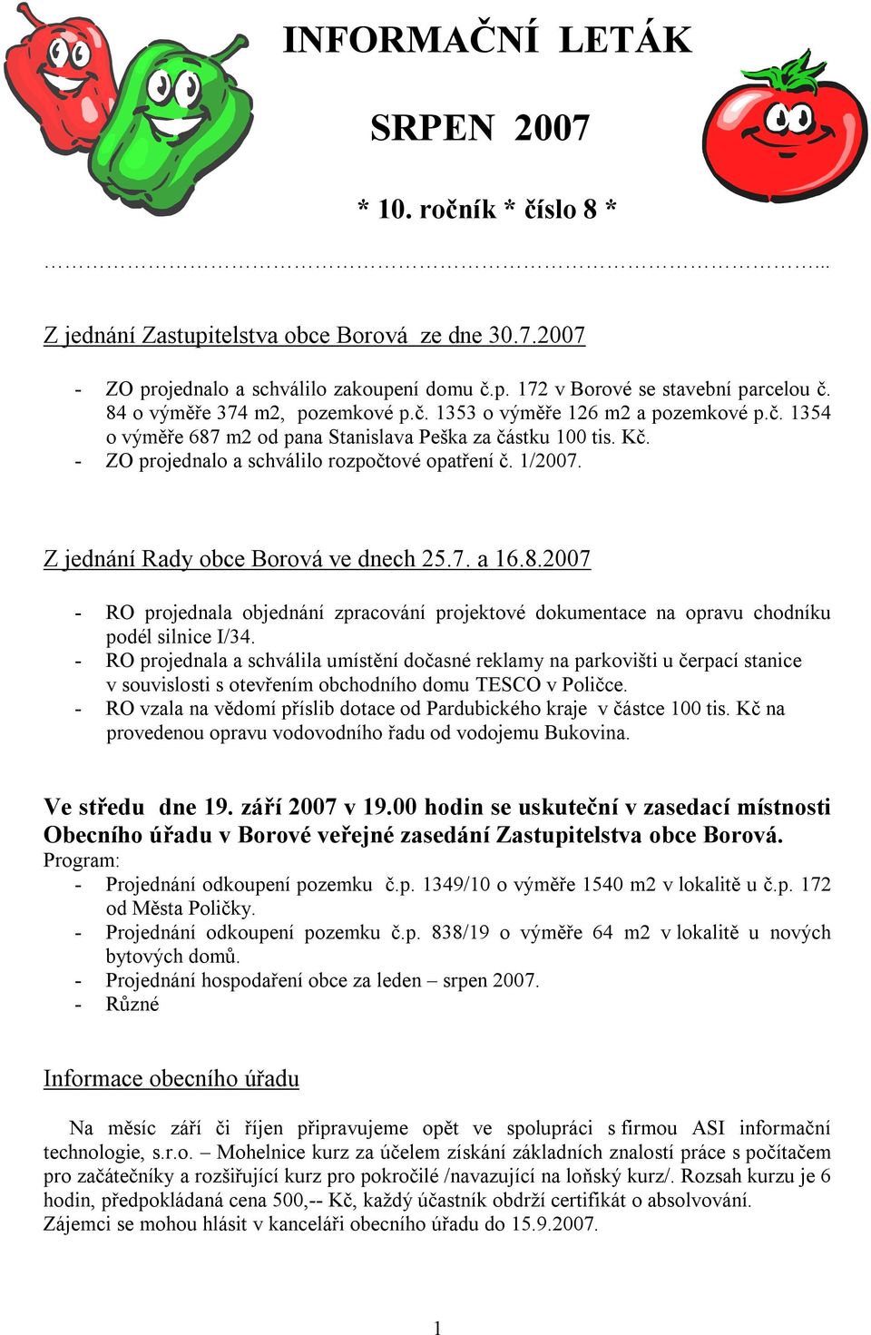 Z jednání Rady obce Borová ve dnech 25.7. a 16.8.2007 - RO projednala objednání zpracování projektové dokumentace na opravu chodníku podél silnice I/34.