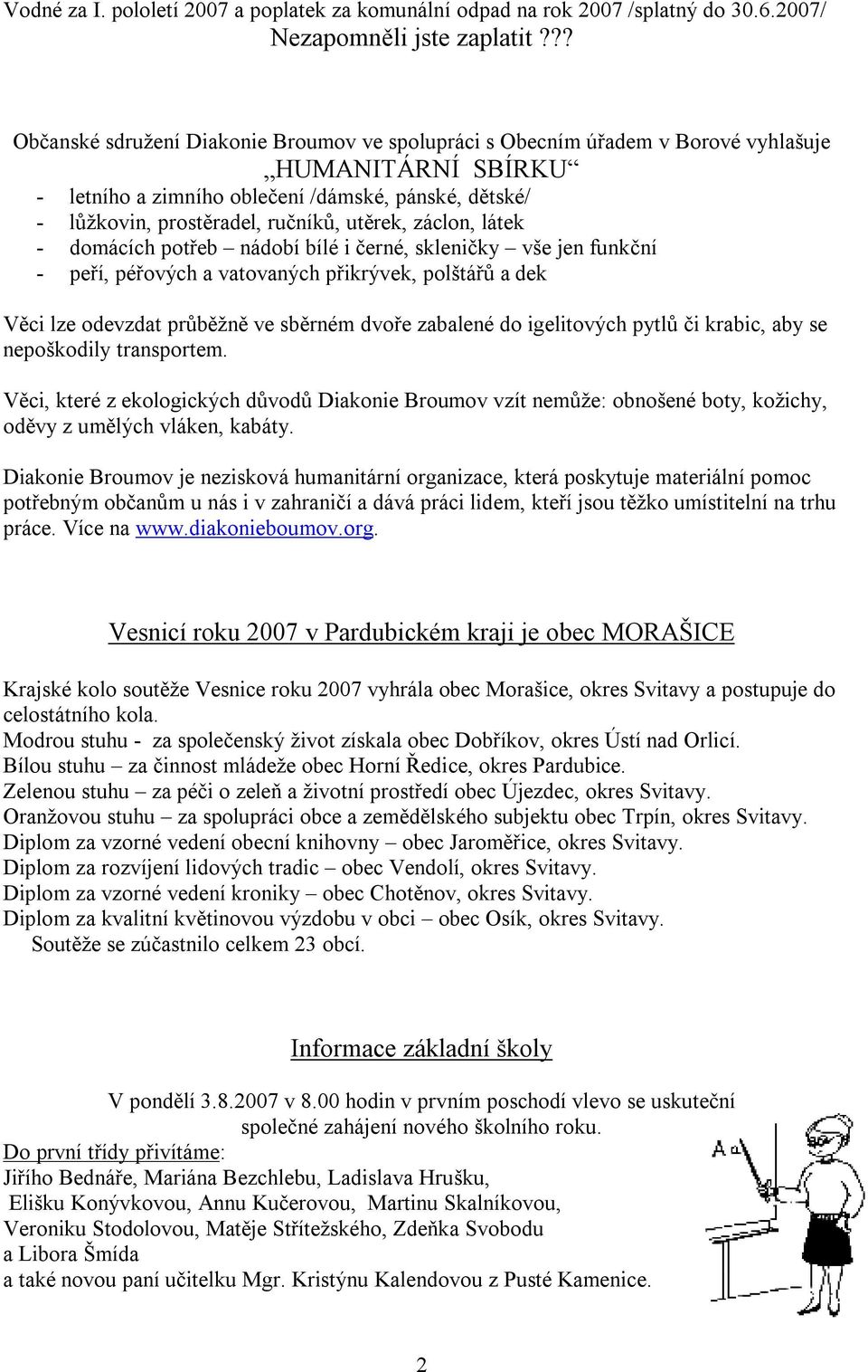 utěrek, záclon, látek - domácích potřeb nádobí bílé i černé, skleničky vše jen funkční - peří, péřových a vatovaných přikrývek, polštářů a dek Věci lze odevzdat průběžně ve sběrném dvoře zabalené do