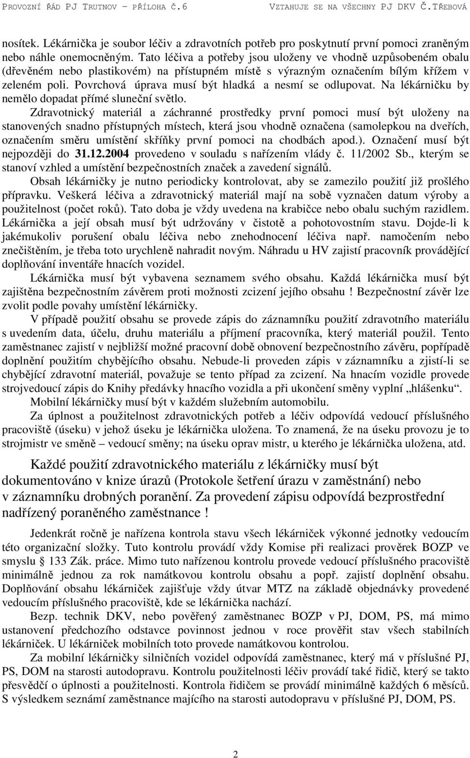 Povrchová úprava musí být hladká a nesmí se odlupovat. Na lékárničku by nemělo dopadat přímé sluneční světlo.