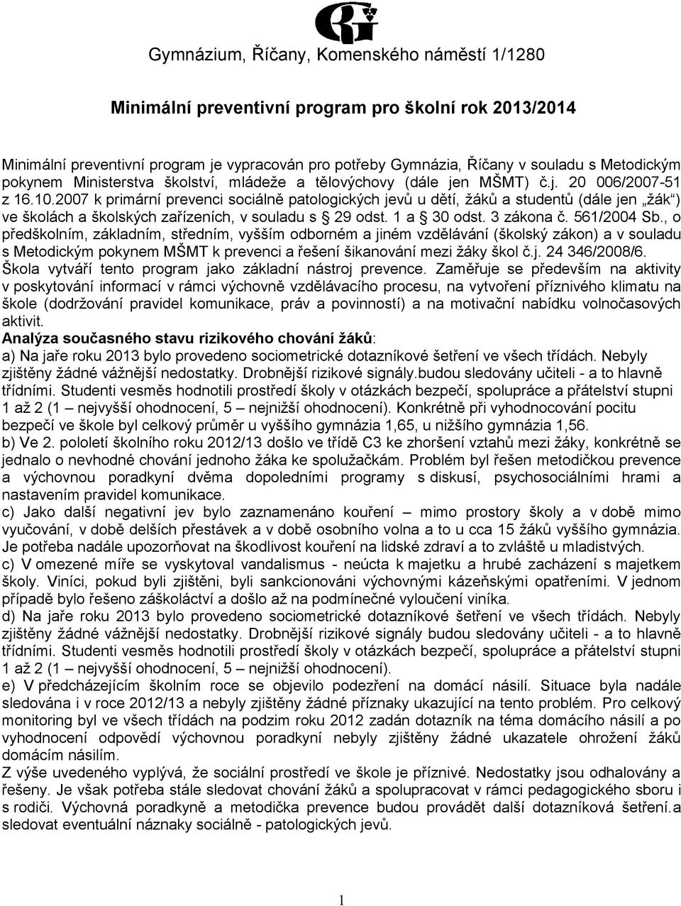 2007 k primární prevenci sociálně patologických jevů u dětí, žáků a studentů (dále jen žák ) ve školách a školských zařízeních, v souladu s 29 odst. 1 a 30 odst. 3 zákona č. 561/2004 Sb.