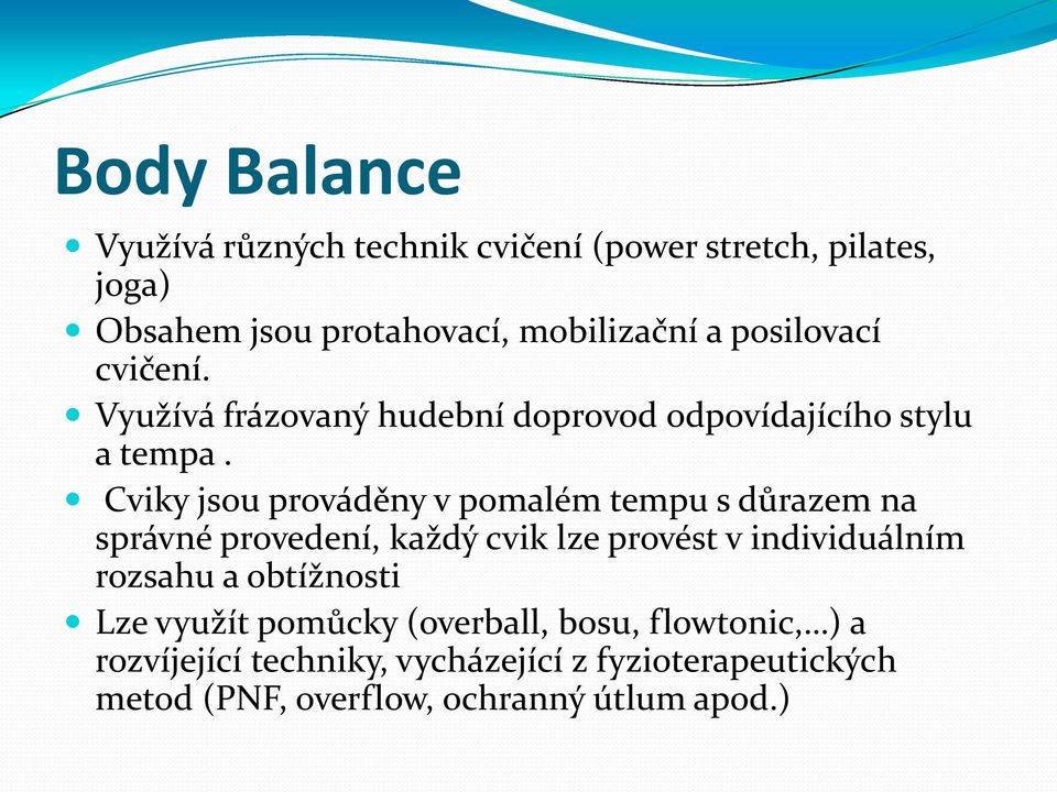 Cviky jsou prováděny v pomalém tempu s důrazem na správné provedení, každý cvik lze provést v individuálním rozsahu a