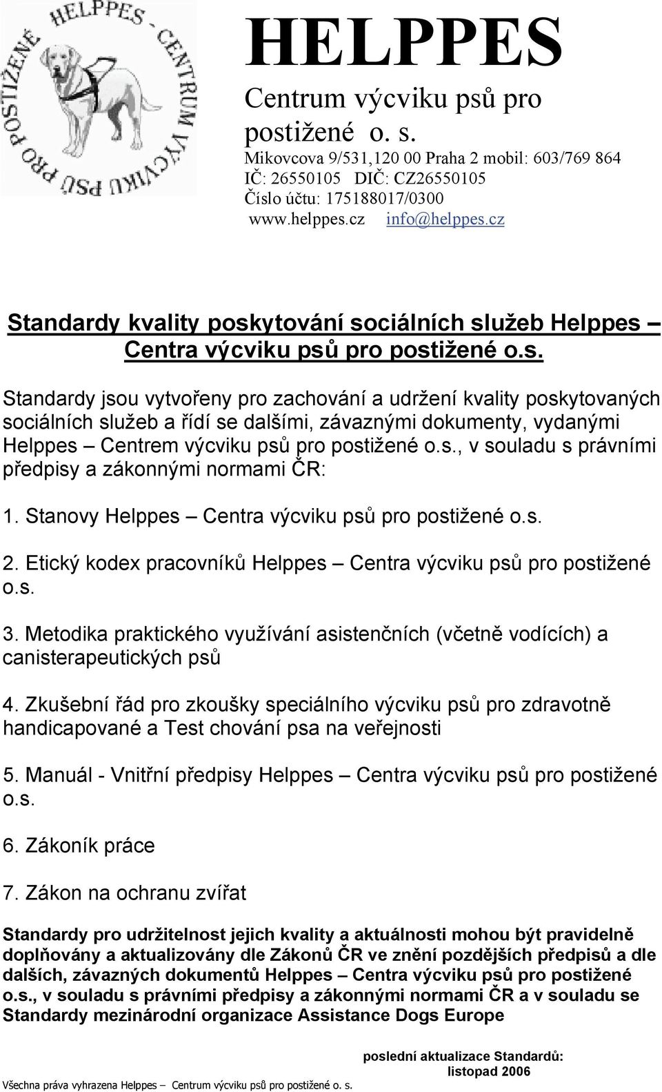 ytování sociálních služeb Helppes Centra výcviku psů pro postižené o.s. Standardy jsou vytvořeny pro zachování a udržení kvality poskytovaných sociálních služeb a řídí se dalšími, závaznými dokumenty, vydanými Helppes Centrem výcviku psů pro postižené o.